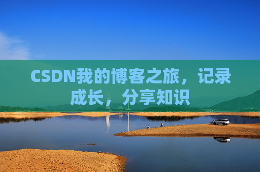 CSDN我的博客之旅,记录成长,分享知识